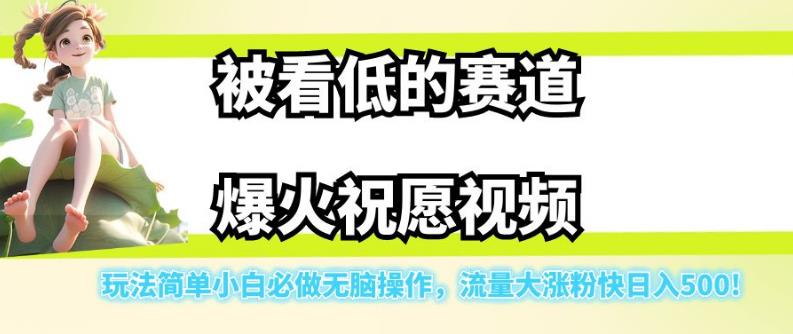 被看低的赛道爆火祝愿视频，玩法简单小白必做无脑操作，流量大涨粉快日入500-则成副业项目资源站