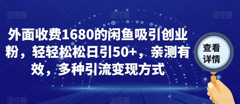 外面收费1680的闲鱼吸引创业粉,轻轻松松日引50+,亲测有效,多种引流变现方式【揭秘】-则成副业项目资源站