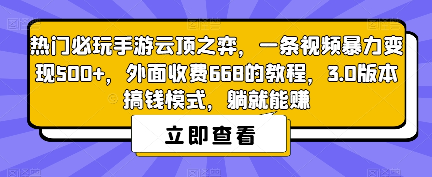 热门必玩手游云顶之弈,一条视频暴力变现500+,外面收费668的教程,3.0版本搞钱模式,躺就能赚-则成副业项目资源站