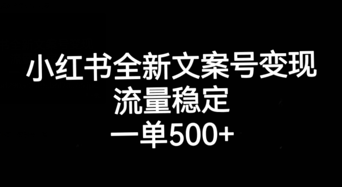 小红书全新文案号变现，流量稳定，一单收入500+-则成副业项目资源站