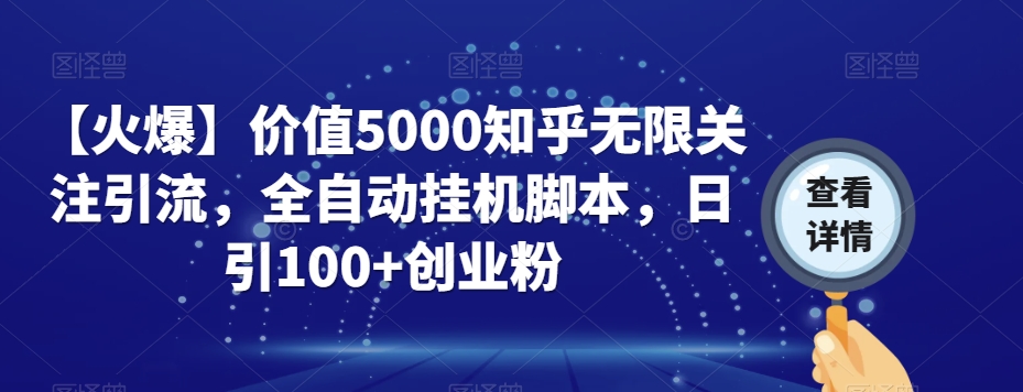 【火爆】价值5000知乎无限关注引流，全自动挂机脚本，日引100+创业粉-则成副业项目资源站