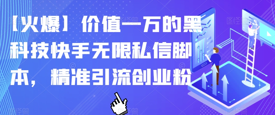 【火爆】价值一万的黑科技快手无限私信脚本，精准引流创业粉-则成副业项目资源站