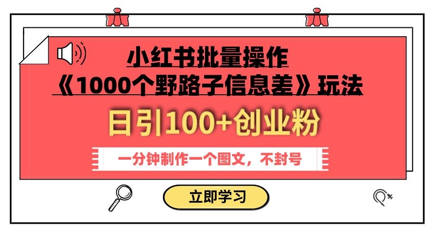 小红书批量操作《1000个野路子信息差》玩法,一分钟制作一个图文,不封号,日引100+创业粉-则成副业项目资源站