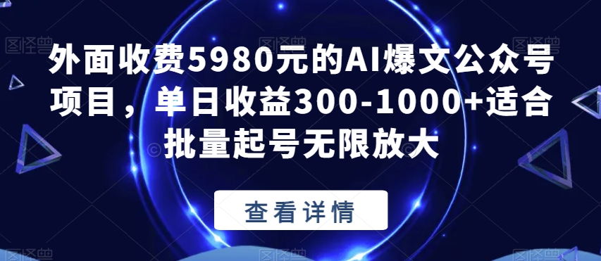 外面收费5980元的AI爆文公众号项目,单日收益300-1000+适合批量起号无限放大【揭秘】-则成副业项目资源站