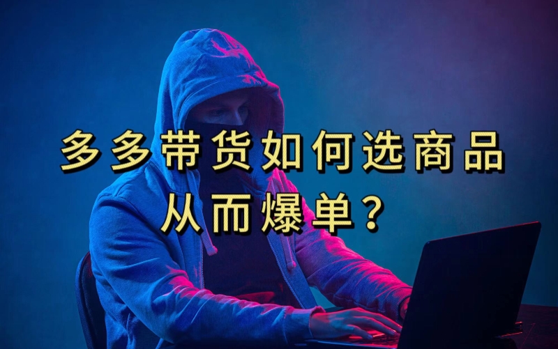 多多视频带货选什么商品链接才能爆单，10分钟教会你，爆单不是浮云【揭秘】-则成副业项目资源站