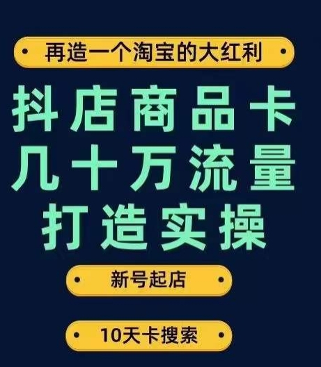 抖店商品卡几十万流量打造实操,从新号起店到一天几十万搜索、推荐流量完整实操步骤-则成副业项目资源站