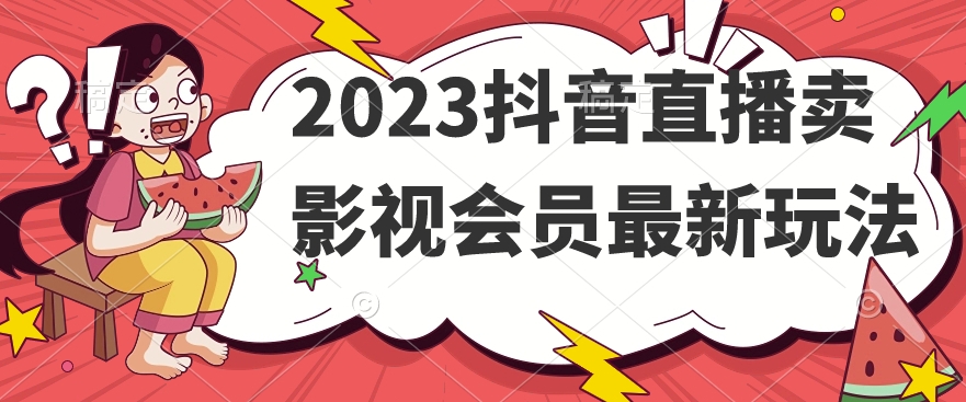 2023抖音直播卖影视会员最新玩法-则成副业项目资源站