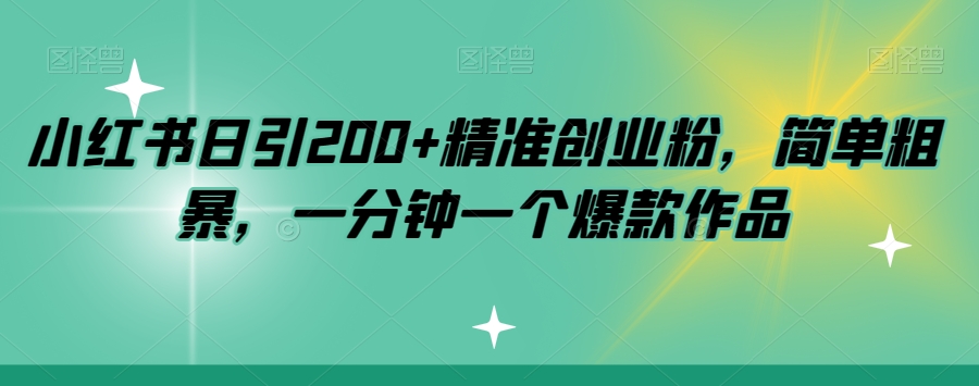 小红书日引200+精准创业粉,简单粗暴,一分钟一个爆款作品【揭秘】-则成副业项目资源站