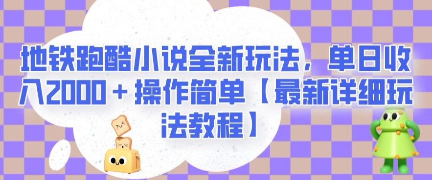 地铁跑酷小说全新玩法,单日收入2000+操作简单【最新详细玩法教程】【揭秘】-则成副业项目资源站