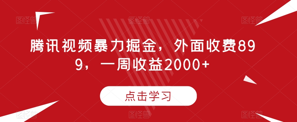 腾讯视频暴力掘金,外面收费899,一周收益2000+【揭秘】-则成副业项目资源站