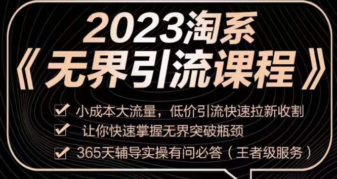 2023淘系无界引流实操课程，​小成本大流量，低价引流快速拉新收割，让你快速掌握无界突破瓶颈-则成副业项目资源站