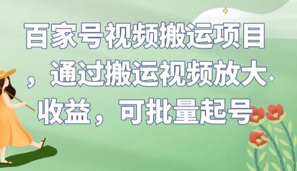 百家号视频搬运项目，通过搬运视频放大收益，可批量起号【揭秘】-则成副业项目资源站