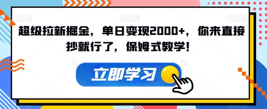 超级拉新掘金，单日变现2000+，你来直接抄就行了，保姆式教学！【揭秘】-则成副业项目资源站