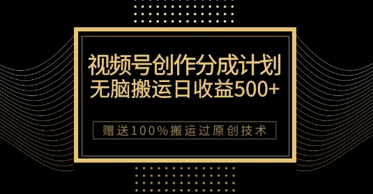 最新视频号创作分成计划,无脑搬运一天收益500+,100%搬运过原创技巧【揭秘】-则成副业项目资源站