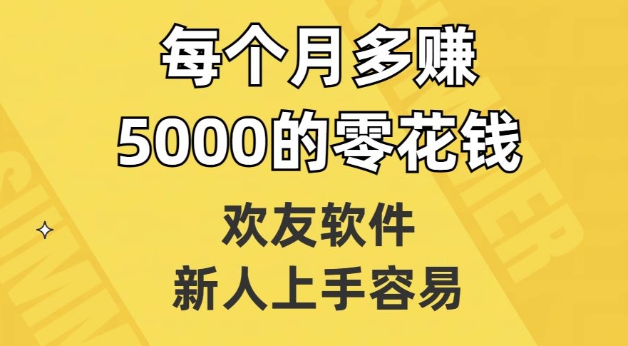 欢友软件,新人上手容易,每个月多赚5000的零花钱【揭秘】-则成副业项目资源站