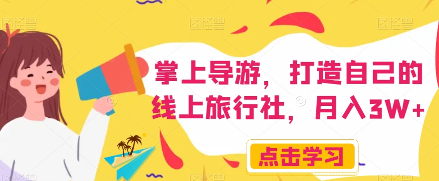 掌上导游,打造自己的线上旅行社,月入3W+【揭秘】-则成副业项目资源站