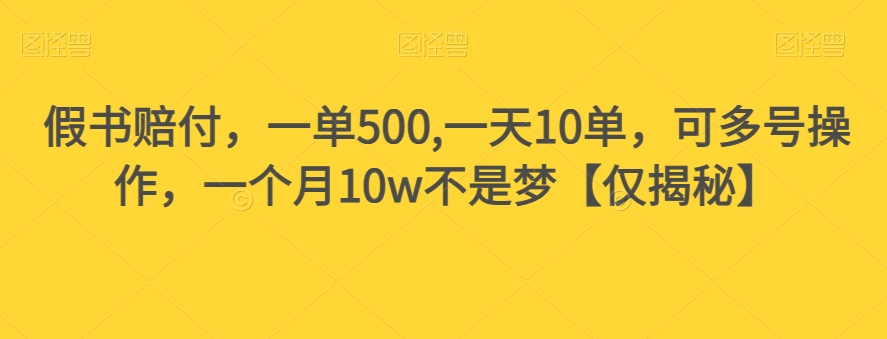 假书赔付,一单500,一天10单,可多号操作,一个月10w不是梦【仅揭秘】-则成副业项目资源站