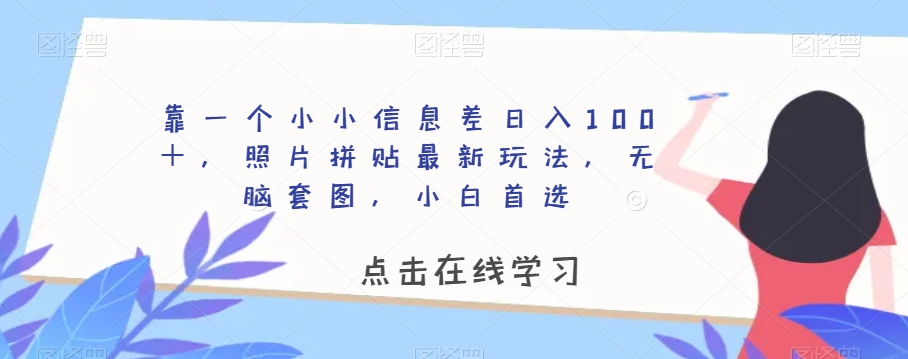 靠一个小小信息差日入100+,照片拼贴最新玩法,无脑套图,小白首选【揭秘】-则成副业项目资源站