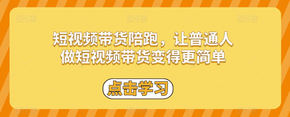 短视频带货陪跑，让普通人做短视频带货变得更简单-则成副业项目资源站