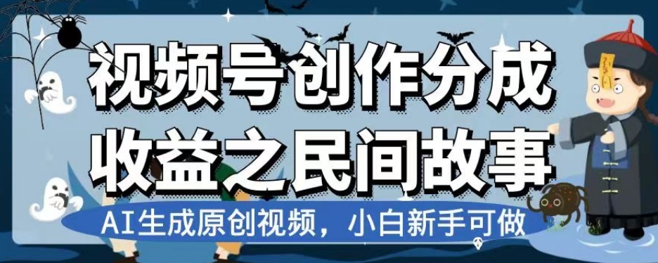 视频号创作分成收益之民间故事,AI生成原创视频,小白新手可做【揭秘】-则成副业项目资源站