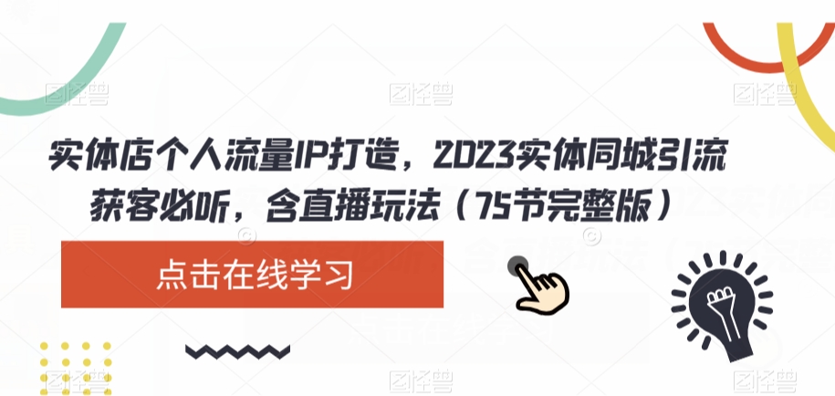 实体店个人流量IP打造,2023实体同城引流获客必听,含直播玩法(75节完整版)-则成副业项目资源站