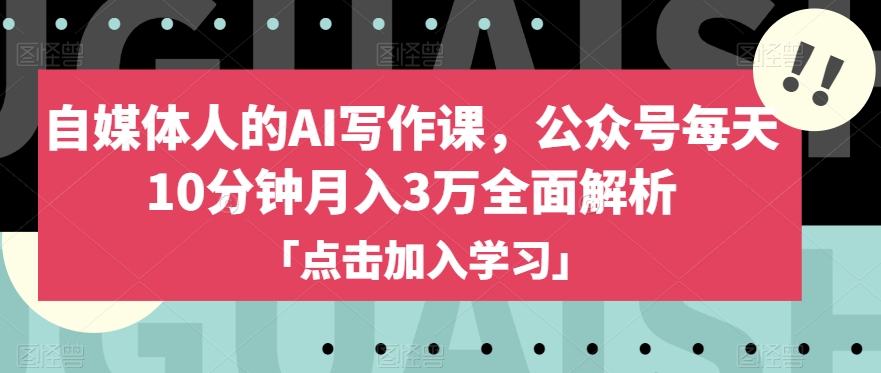 自媒体人的AI写作课，公众号每天10分钟月入3万全面解析-则成副业项目资源站