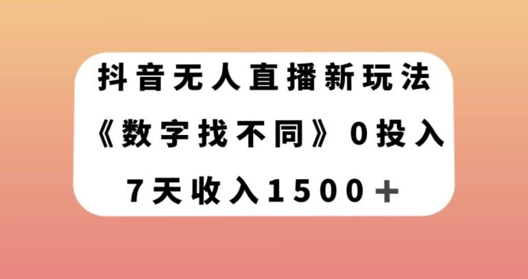 抖音无人直播新玩法，数字找不同，7天收入1500+【揭秘】-则成副业项目资源站