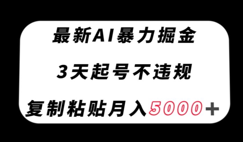 最新AI暴力掘金，3天必起号不违规，复制粘贴月入5000＋【揭秘】-则成副业项目资源站