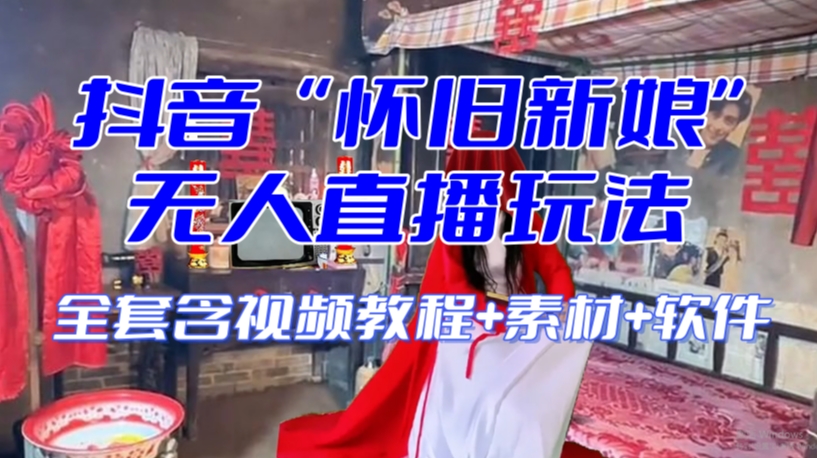 抖音最新最火【怀旧新娘】无人直播整蛊互动玩法(含全套开播教程+软件+视频素材+音效)-则成副业项目资源站