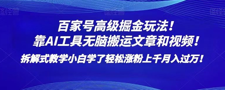 百家号高级掘金玩法!靠AI无脑搬运文章和视频!小白学了轻松涨粉上千月入过万!【揭秘】-则成副业项目资源站