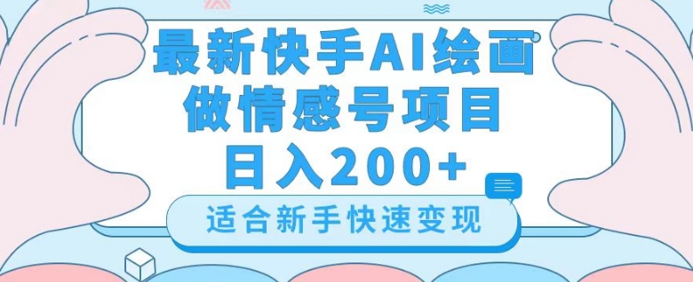 最新快手ai绘画做情感号日入200+玩法【详细教程】【揭秘】-则成副业项目资源站