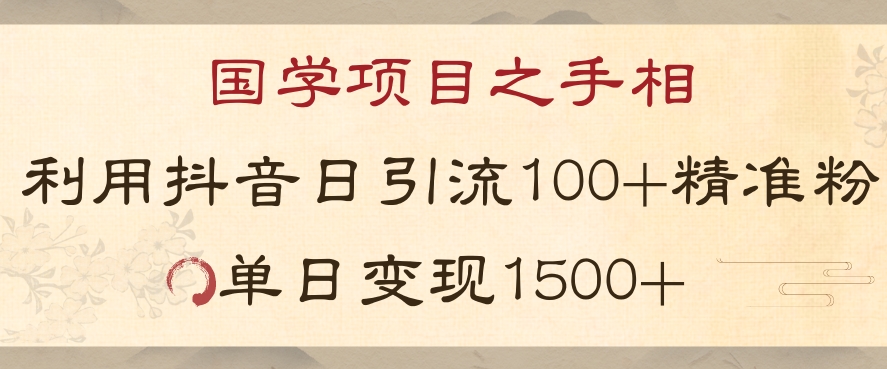 国学项目新玩法利用抖音引流精准国学粉日引100单人单日变现1500【揭秘】-则成副业项目资源站