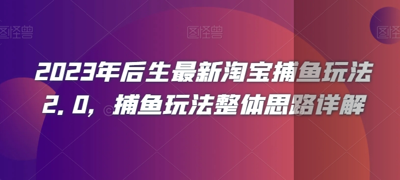 2023年后生最新淘宝捕鱼玩法2.0,捕鱼玩法整体思路详解-则成副业项目资源站
