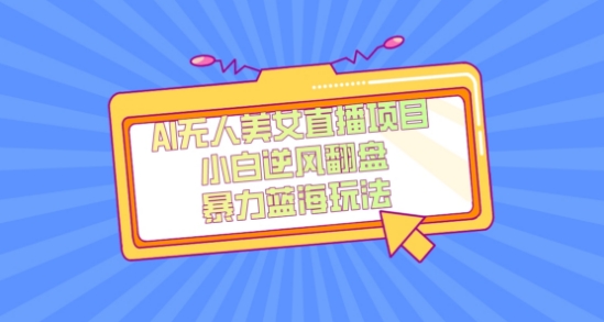 外面卖1980的AI无人美女直播项目，单号收益200+，妥妥蓝海项目【揭秘】-则成副业项目资源站