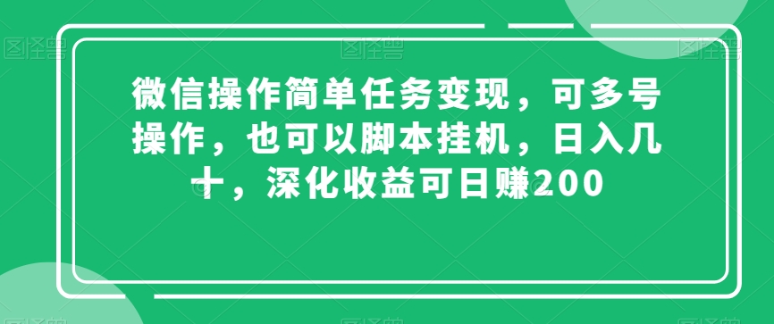 微信操作简单任务变现，可多号操作，也可以脚本挂机，日入几十，深化收益可日赚200【揭秘】-则成副业项目资源站