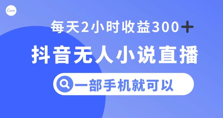 抖音无人小说直播，一部手机操作，日入300+【揭秘】-则成副业项目资源站
