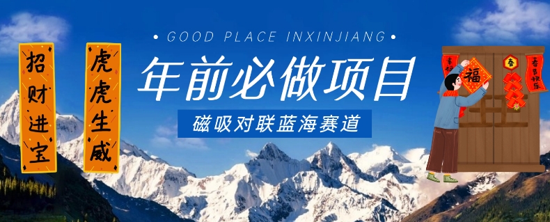 年前必做项目,磁吸对联蓝海赛道,傻瓜式操作复制粘贴纯搬运,一部手机即可完成-则成副业项目资源站