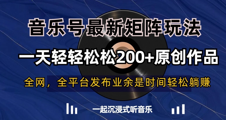 音乐号最新矩阵玩法，一天轻轻松松200+原创作品【揭秘】-则成副业项目资源站