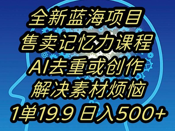 蓝海项目记忆力提升，AI去重，一单19.9日入500+【揭秘】-则成副业项目资源站
