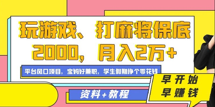 玩游戏、打麻将保底2000，月入2万+，平台风口项目【揭秘】-则成副业项目资源站