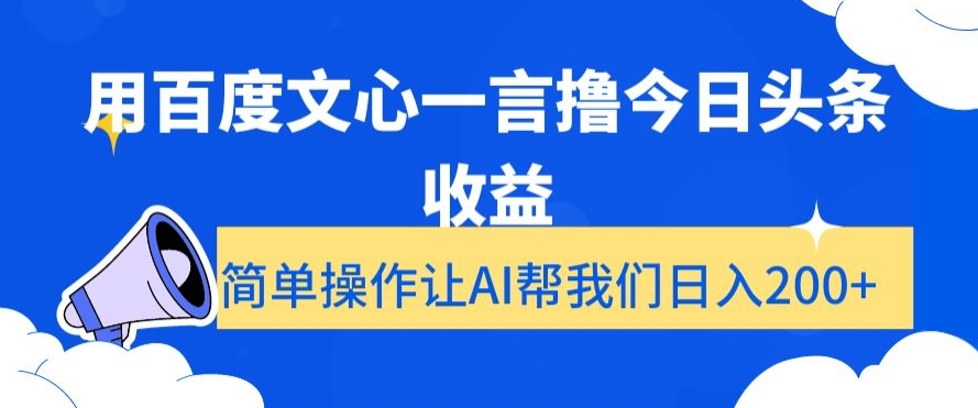 用百度文心一言撸今日头条收益,简单操作让AI帮我们日入200+【揭秘】-则成副业项目资源站