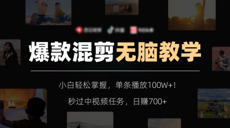 爆款混剪无脑教学,小白轻松掌握,单条播放100W+!秒过中视频任务,日赚700+【揭秘】-则成副业项目资源站
