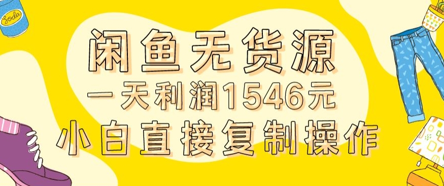 外面收2980的闲鱼无货源玩法实操一天利润1546元0成本入场含全套流程【揭秘】-则成副业项目资源站