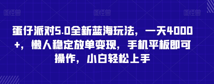 蛋仔派对5.0全新蓝海玩法，一天4000+，懒人稳定放单变现，手机平板即可操作，小白轻松上手【揭秘】-则成副业项目资源站