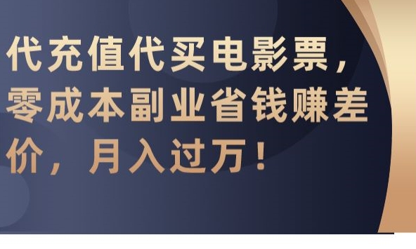 代充值代买电影票,零成本副业省钱赚差价,月入过万【揭秘】-则成副业项目资源站