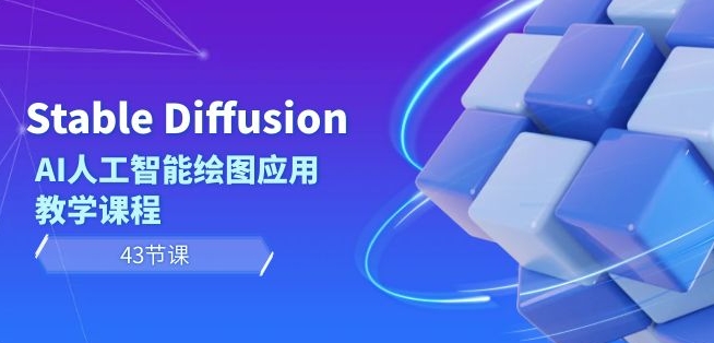 Stable Diffusion AI人工智能绘图应用教学课程(43节课)-则成副业项目资源站