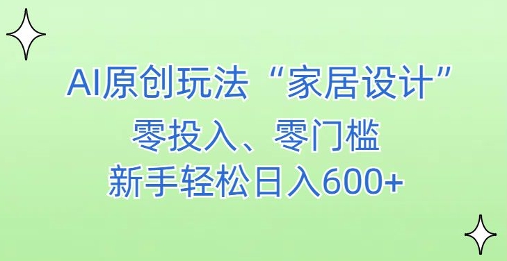 AI家居设计，简单好上手，新手小白什么也不会的，都可以轻松日入500+【揭秘】-则成副业项目资源站