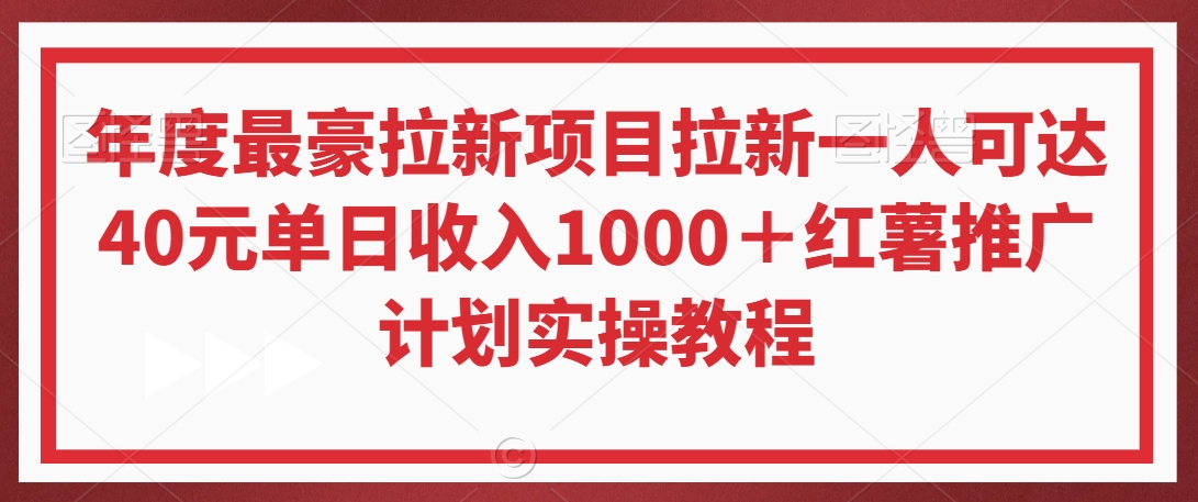 年度最豪拉新项目拉新一人可达40元单日收入1000＋红薯推广计划实操教程【揭秘】-则成副业项目资源站