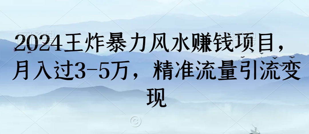 2024王炸暴力风水赚钱项目，月入过3-5万，精准流量引流变现【揭秘】-则成副业项目资源站