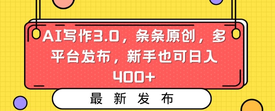 AI写作3.0，条条原创，多平台发布，新手也可日入400+【揭秘】-则成副业项目资源站